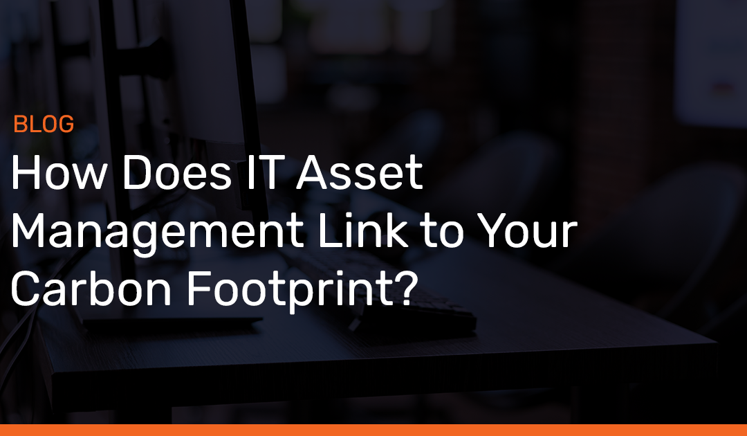 How does IT Asset Management link to your Carbon Footprint?