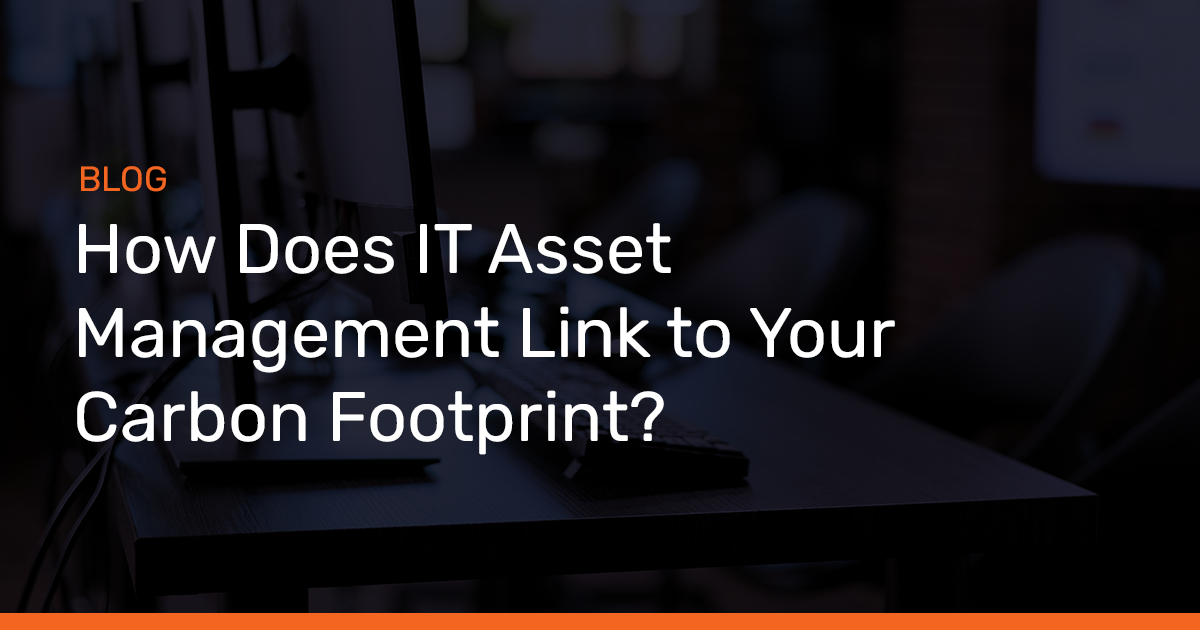 How does IT Asset Management link to your Carbon Footprint?