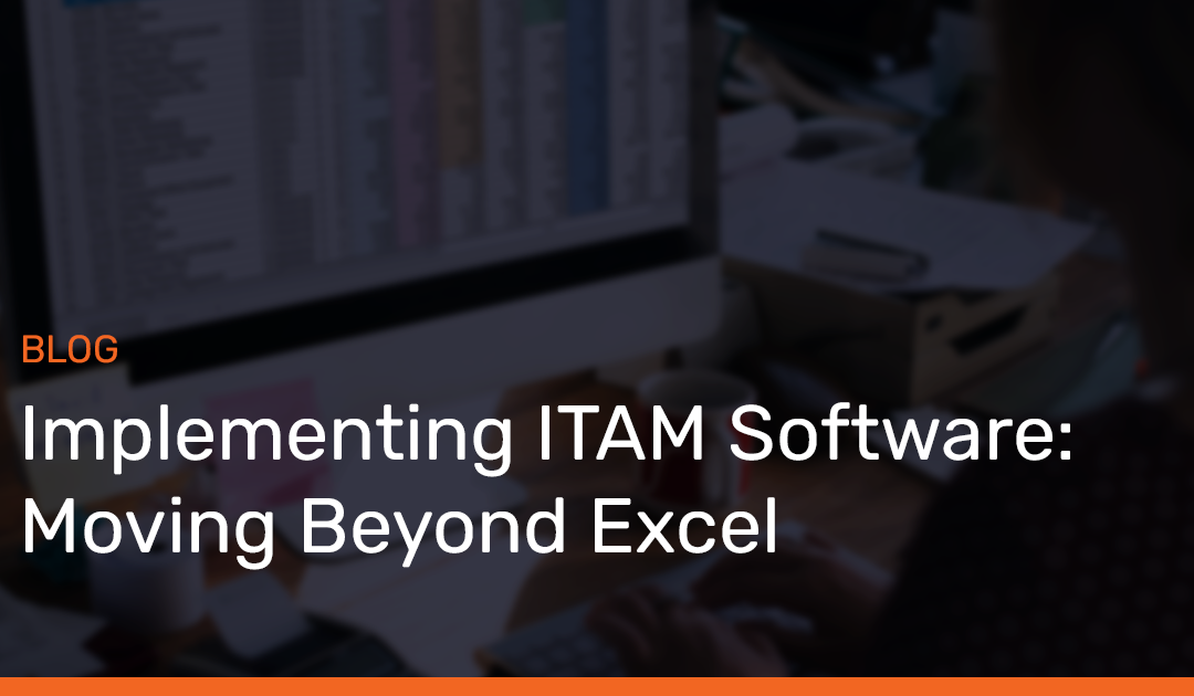 Implementing ITAM Software: Moving Beyond Excel