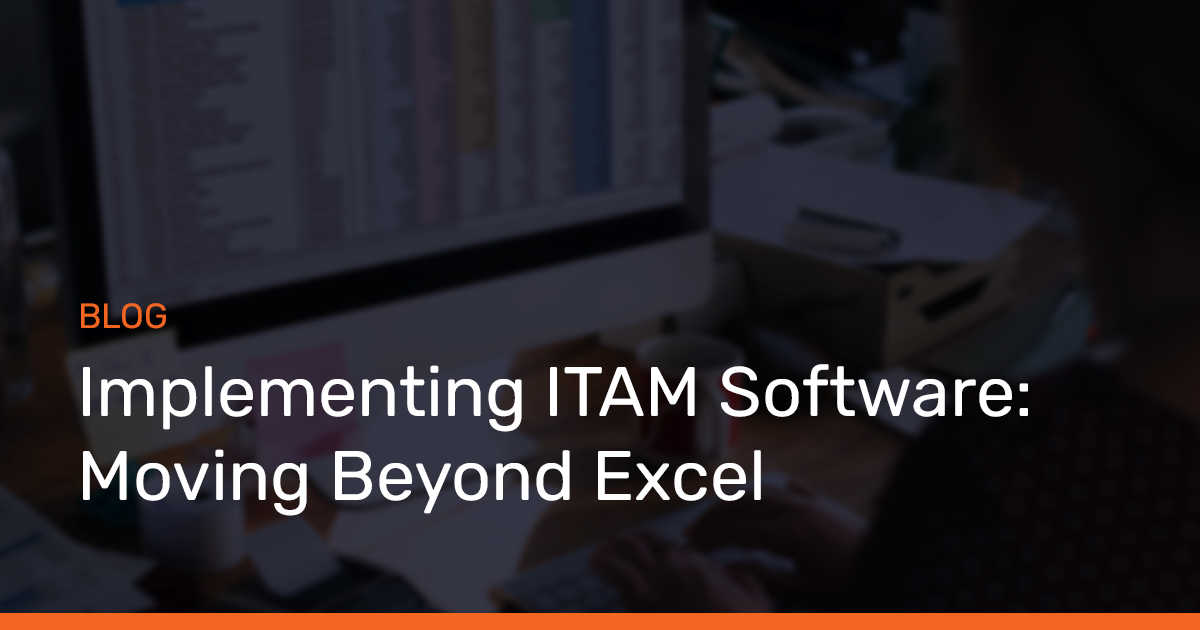 Implementing ITAM Software: Moving Beyond Excel
