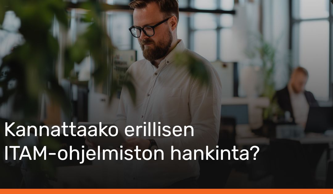 Kannattaako erillisen ITAM-ohjelmiston hankinta?